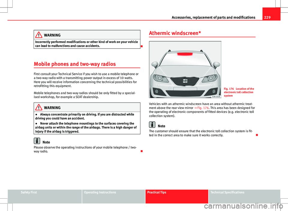Seat Exeo ST 2012 Owners manual 229
Accessories, replacement of parts and modifications
WARNING
Incorrectly performed modifications or other kind of work on your vehicle
can lead to malfunctions and cause accidents.
Mobile phone Seat Exeo ST 2012 Owners manual 229
Accessories, replacement of parts and modifications
WARNING
Incorrectly performed modifications or other kind of work on your vehicle
can lead to malfunctions and cause accidents.
Mobile phone