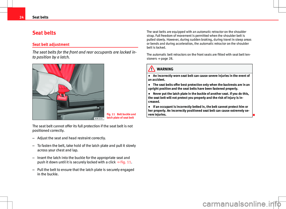 Seat Exeo ST 2012 Owners Guide 24Seat belts
Seat belts
Seat belt adjustment
The seat belts for the front and rear occupants are locked in-
to position by a latch.
Fig. 11  Belt buckle and
latch plate of seat belt
The seat belt cann