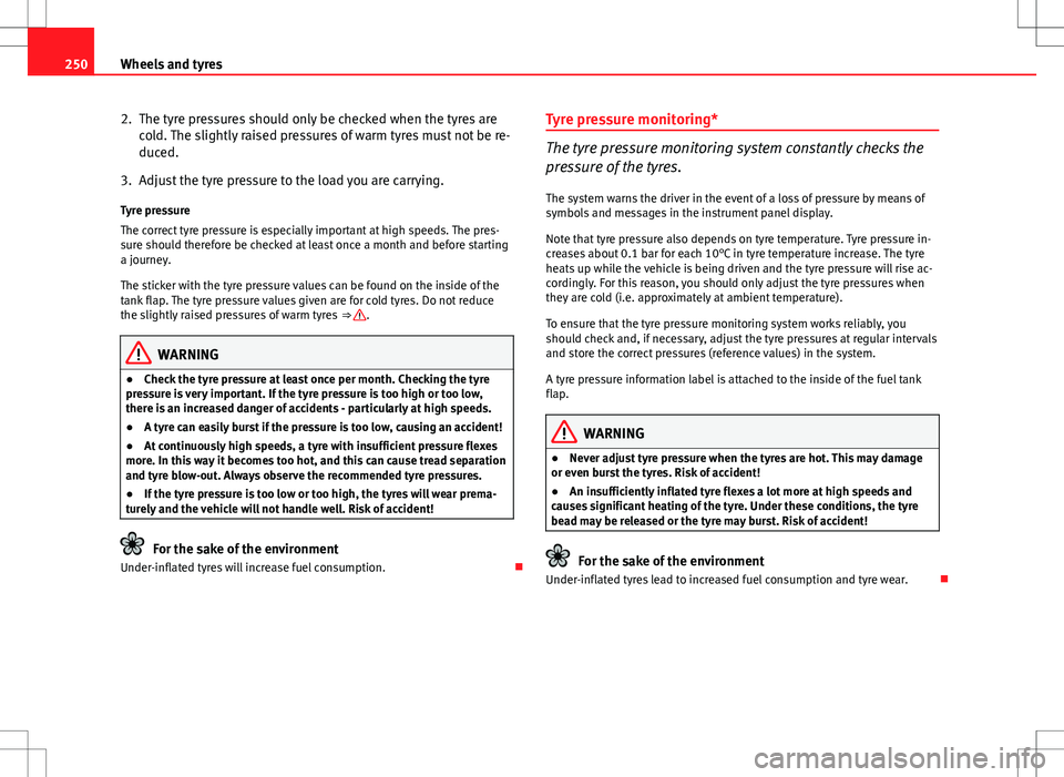 Seat Exeo ST 2012 Owners manual 250Wheels and tyres
2. The tyre pressures should only be checked when the tyres are
cold. The slightly raised pressures of warm tyres must not be re-
duced.
3. Adjust the tyre pressure to the load you Seat Exeo ST 2012 Owners manual 250Wheels and tyres
2. The tyre pressures should only be checked when the tyres are
cold. The slightly raised pressures of warm tyres must not be re-
duced.
3. Adjust the tyre pressure to the load you