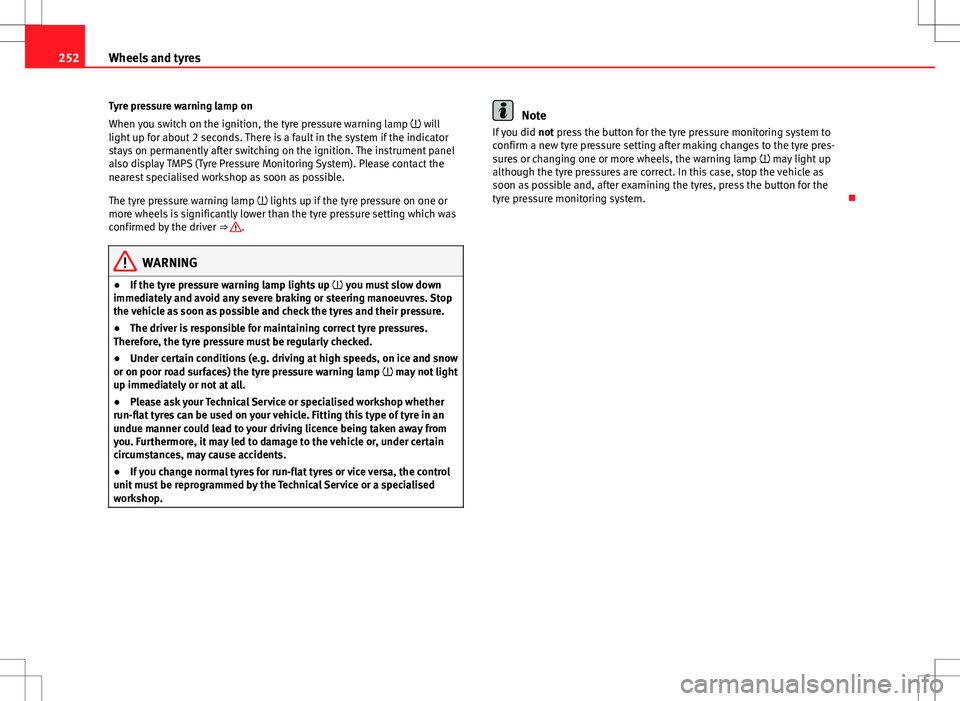 Seat Exeo ST 2012 Owners manual 252Wheels and tyres
Tyre pressure warning lamp on
When you switch on the ignition, the tyre pressure warning lamp will
light up for about 2 seconds. There is a fault in the system if the indicato Seat Exeo ST 2012 Owners manual 252Wheels and tyres
Tyre pressure warning lamp on
When you switch on the ignition, the tyre pressure warning lamp will
light up for about 2 seconds. There is a fault in the system if the indicato