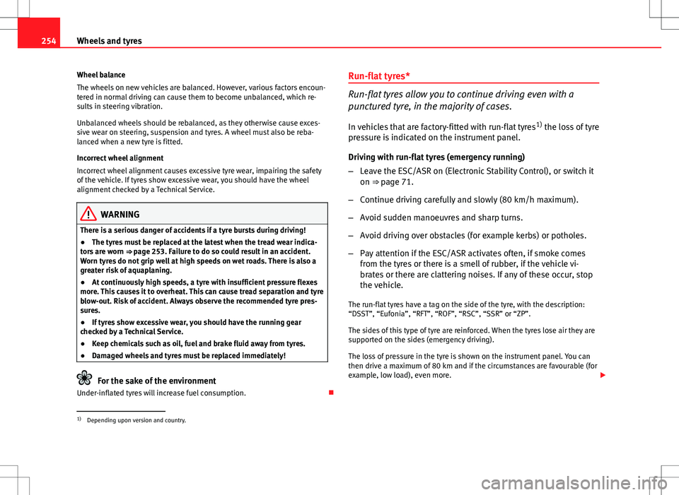 Seat Exeo ST 2012 Owners manual 254Wheels and tyres
Wheel balance
The wheels on new vehicles are balanced. However, various factors encoun-
tered in normal driving can cause them to become unbalanced, which re-
sults in steering vib Seat Exeo ST 2012 Owners manual 254Wheels and tyres
Wheel balance
The wheels on new vehicles are balanced. However, various factors encoun-
tered in normal driving can cause them to become unbalanced, which re-
sults in steering vib