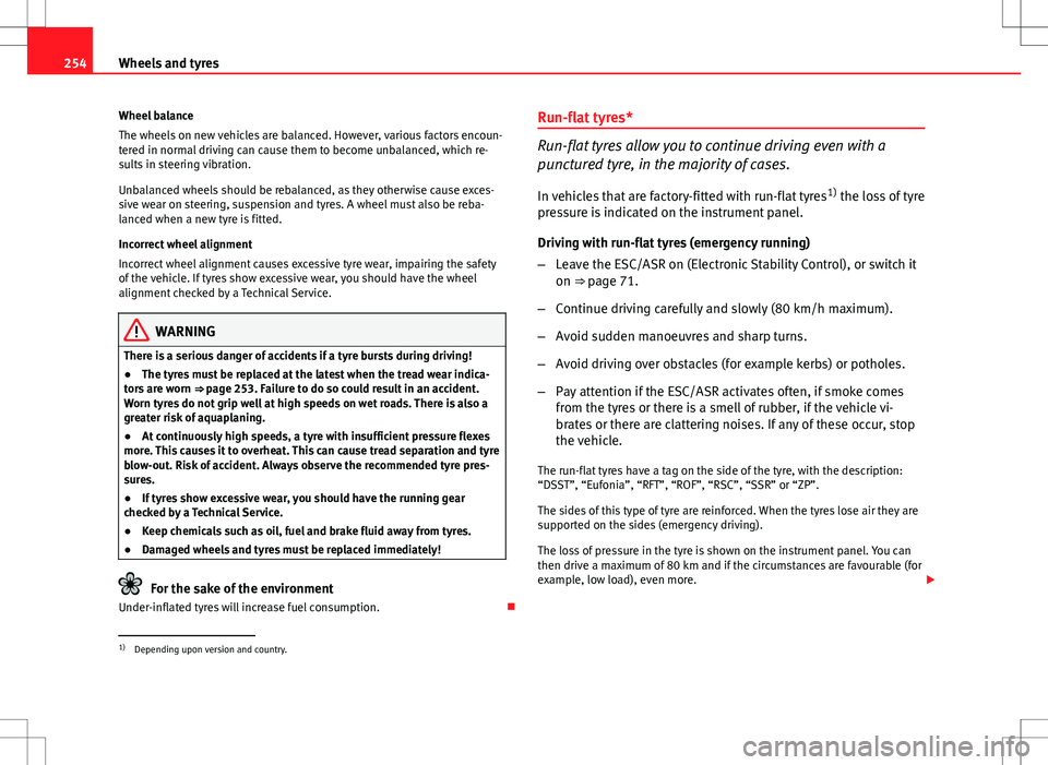 Seat Exeo ST 2012  Owners manual 254Wheels and tyres
Wheel balance
The wheels on new vehicles are balanced. However, various factors encoun-
tered in normal driving can cause them to become unbalanced, which re-
sults in steering vib