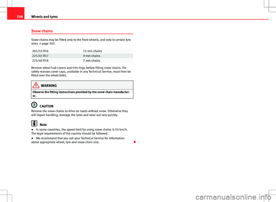 Seat Exeo ST 2012 Owners manual 258Wheels and tyres
Snow chains
Snow chains may be fitted only to the front wheels, and only to certain tyre
sizes ⇒ page 303.
205/55 R1615 mm chains225/45 R179 mm chains225/40 R187 mm chains
Remo Seat Exeo ST 2012 Owners manual 258Wheels and tyres
Snow chains
Snow chains may be fitted only to the front wheels, and only to certain tyre
sizes ⇒ page 303.
205/55 R1615 mm chains225/45 R179 mm chains225/40 R187 mm chains
Remo
