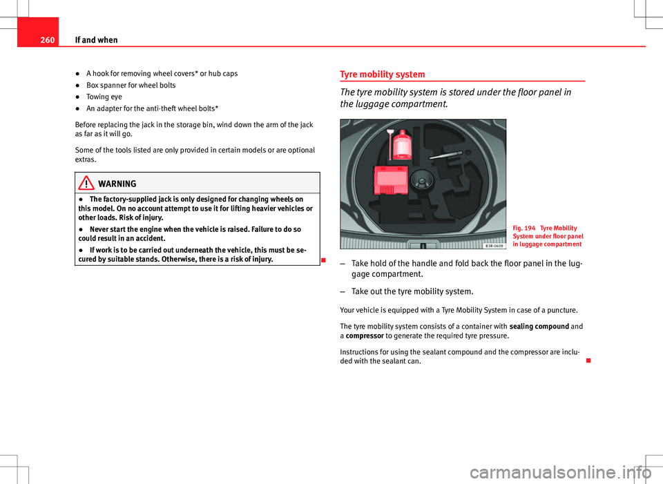 Seat Exeo ST 2012 Owners manual 260If and when
● A hook for removing wheel covers* or hub caps
● Box spanner for wheel bolts
● Towing eye
● An adapter for the anti-theft wheel bolts*
Before replacing the jack in the storage Seat Exeo ST 2012 Owners manual 260If and when
● A hook for removing wheel covers* or hub caps
● Box spanner for wheel bolts
● Towing eye
● An adapter for the anti-theft wheel bolts*
Before replacing the jack in the storage