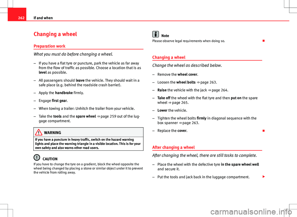 Seat Exeo ST 2012 Owners manual 262If and when
Changing a wheel
Preparation work
What you must do before changing a wheel.
– If you have a flat tyre or puncture, park the vehicle as far away
from the flow of traffic as possible. C Seat Exeo ST 2012 Owners manual 262If and when
Changing a wheel
Preparation work
What you must do before changing a wheel.
– If you have a flat tyre or puncture, park the vehicle as far away
from the flow of traffic as possible. C