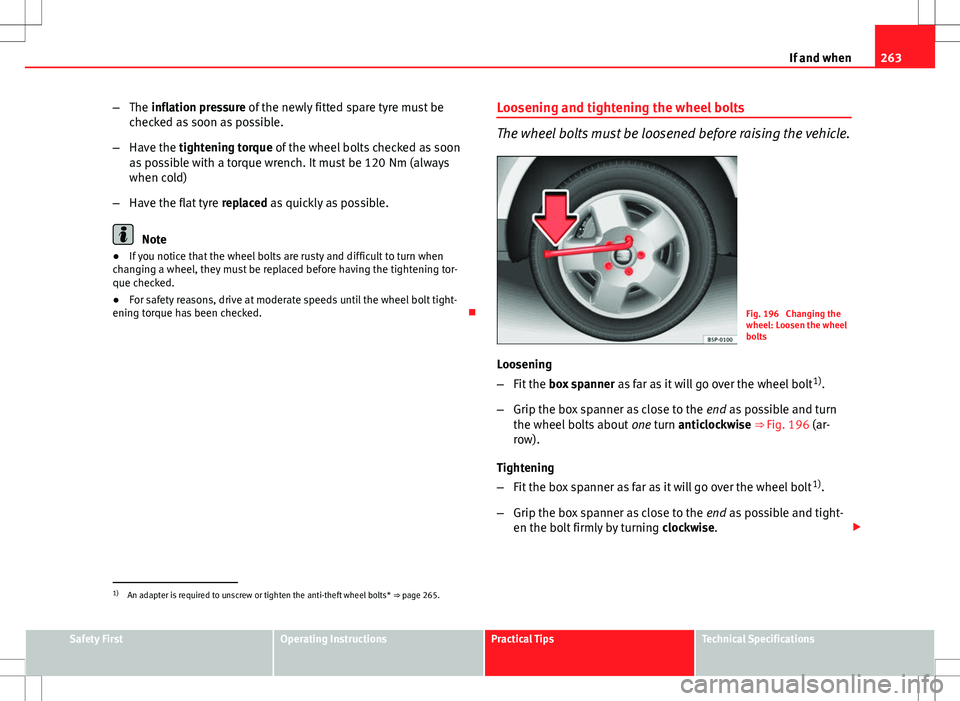 Seat Exeo ST 2012  Owners manual 263
If and when
– The inflation pressure of the newly fitted spare tyre must be
checked as soon as possible.
– Have the tightening torque of the wheel bolts checked as soon
as possible with a torq