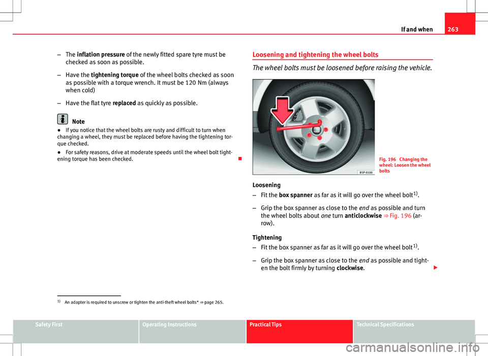 Seat Exeo ST 2012 Owners manual 263
If and when
– The inflation pressure of the newly fitted spare tyre must be
checked as soon as possible.
– Have the tightening torque of the wheel bolts checked as soon
as possible with a torq Seat Exeo ST 2012 Owners manual 263
If and when
– The inflation pressure of the newly fitted spare tyre must be
checked as soon as possible.
– Have the tightening torque of the wheel bolts checked as soon
as possible with a torq