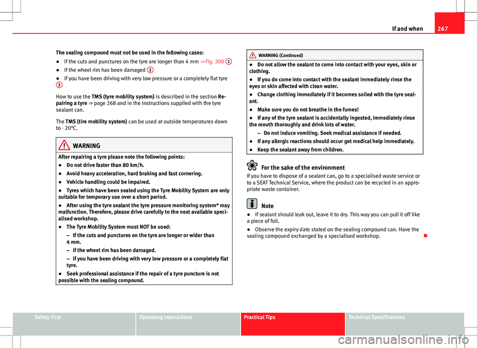 Seat Exeo ST 2012 Owners manual 267
If and when
The sealing compound must not be used in the following cases:
● If the cuts and punctures on the tyre are longer than 4 mm ⇒ Fig. 200 1
●
If the wheel rim has been damaged 2 Seat Exeo ST 2012 Owners manual 267
If and when
The sealing compound must not be used in the following cases:
● If the cuts and punctures on the tyre are longer than 4 mm ⇒ Fig. 200 1
●
If the wheel rim has been damaged 2