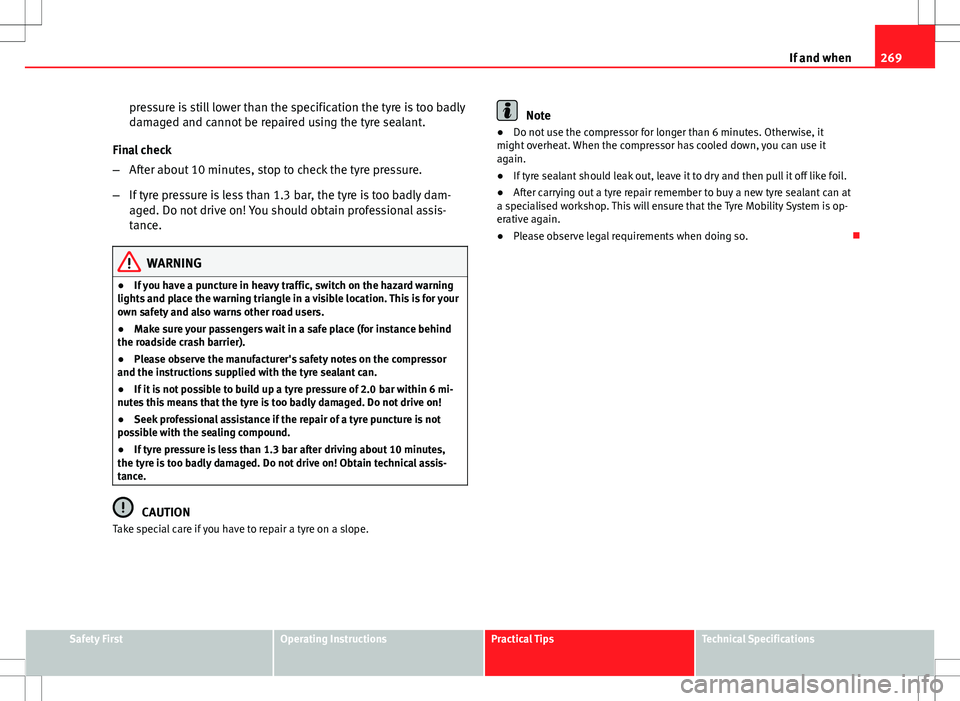 Seat Exeo ST 2012 Owners manual 269
If and when
pressure is still lower than the specification the tyre is too badly
damaged and cannot be repaired using the tyre sealant.
Final check
– After about 10 minutes, stop to check the ty Seat Exeo ST 2012 Owners manual 269
If and when
pressure is still lower than the specification the tyre is too badly
damaged and cannot be repaired using the tyre sealant.
Final check
– After about 10 minutes, stop to check the ty