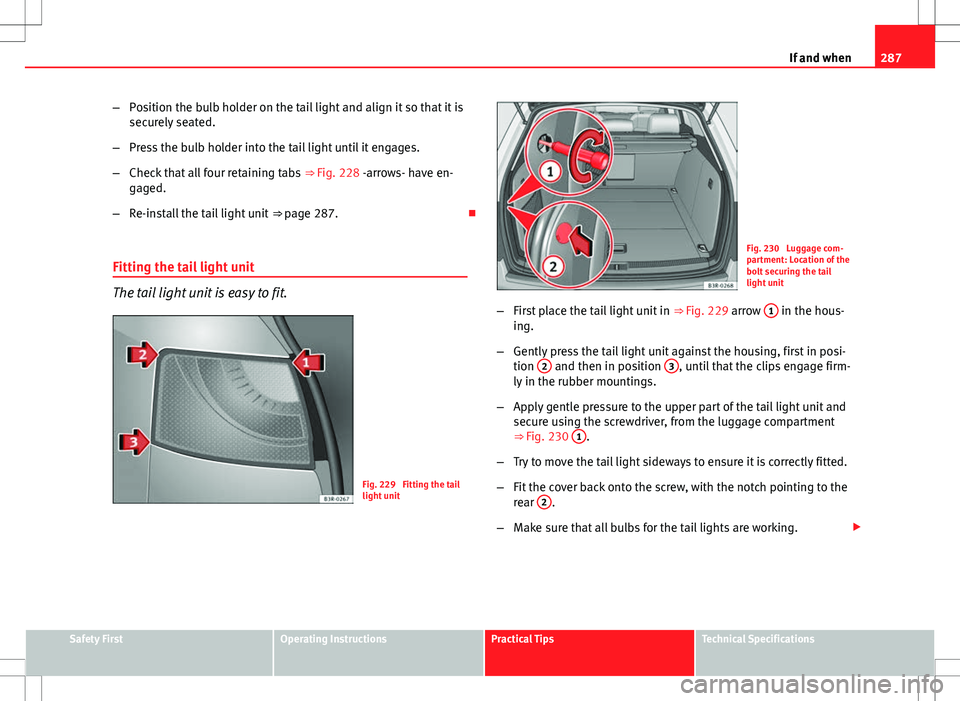 Seat Exeo ST 2012 Owners manual 287
If and when
– Position the bulb holder on the tail light and align it so that it is
securely seated.
– Press the bulb holder into the tail light until it engages.
– Check that all four retai Seat Exeo ST 2012 Owners manual 287
If and when
– Position the bulb holder on the tail light and align it so that it is
securely seated.
– Press the bulb holder into the tail light until it engages.
– Check that all four retai