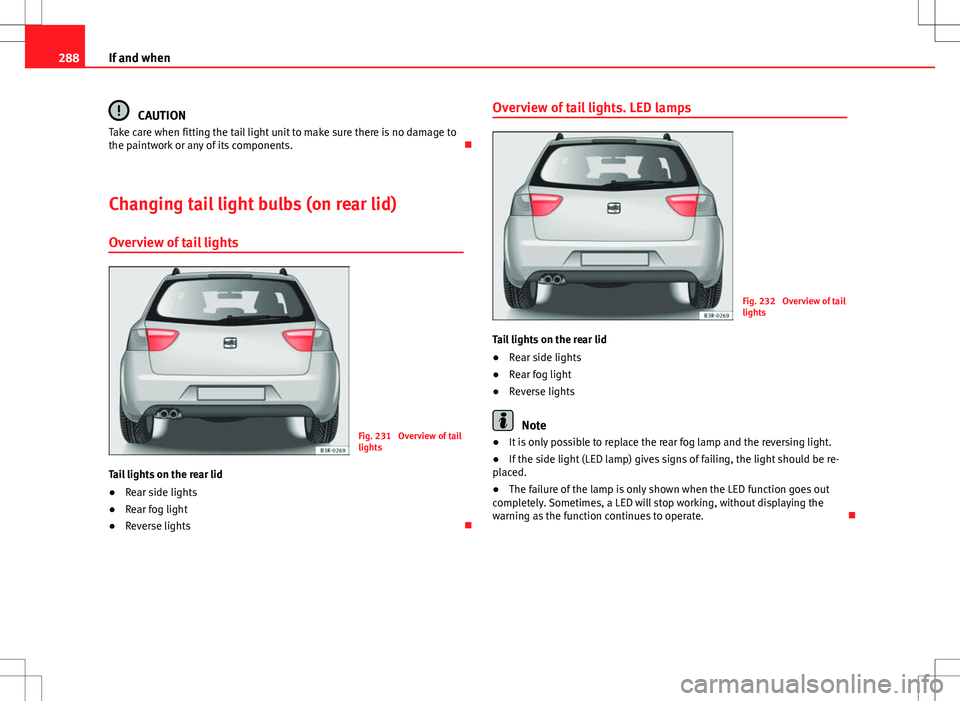 Seat Exeo ST 2012 Owners manual 288If and when
CAUTION
Take care when fitting the tail light unit to make sure there is no damage to
the paintwork or any of its components.
Changing tail light bulbs (on rear lid)
Overview of tai Seat Exeo ST 2012 Owners manual 288If and when
CAUTION
Take care when fitting the tail light unit to make sure there is no damage to
the paintwork or any of its components.
Changing tail light bulbs (on rear lid)
Overview of tai