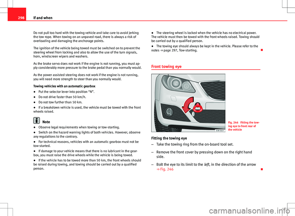 Seat Exeo ST 2012 Owners manual 298If and when
Do not pull too hard with the towing vehicle and take care to avoid jerking
the tow rope. When towing on an unpaved road, there is always a risk of
overloading and damaging the anchorag Seat Exeo ST 2012 Owners manual 298If and when
Do not pull too hard with the towing vehicle and take care to avoid jerking
the tow rope. When towing on an unpaved road, there is always a risk of
overloading and damaging the anchorag