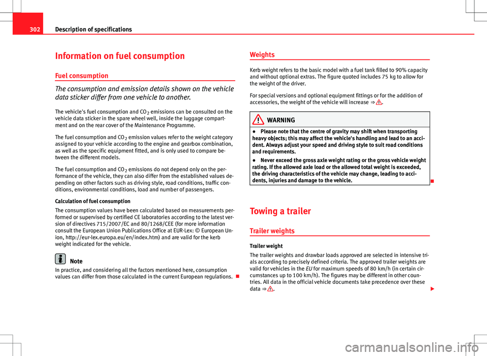 Seat Exeo ST 2012 Owners manual 302Description of specifications
Information on fuel consumption
Fuel consumption
The consumption and emission details shown on the vehicle
data sticker differ from one vehicle to another.
The vehicle Seat Exeo ST 2012 Owners manual 302Description of specifications
Information on fuel consumption
Fuel consumption
The consumption and emission details shown on the vehicle
data sticker differ from one vehicle to another.
The vehicle