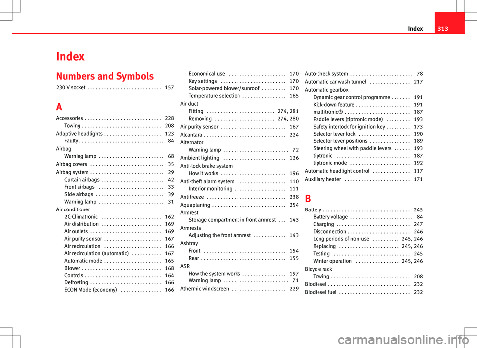 Seat Exeo ST 2012 Owners manual Index
Numbers and Symbols
230 V socket . . . . . . . . . . . . . . . . . . . . . . . . . . . 157
A
Accessories . . . . . . . . . . . . . . . . . . . . . . . . . . . . 228 Towing . . . . . . . . . . Seat Exeo ST 2012 Owners manual Index
Numbers and Symbols
230 V socket . . . . . . . . . . . . . . . . . . . . . . . . . . . 157
A
Accessories . . . . . . . . . . . . . . . . . . . . . . . . . . . . 228 Towing . . . . . . . . . .