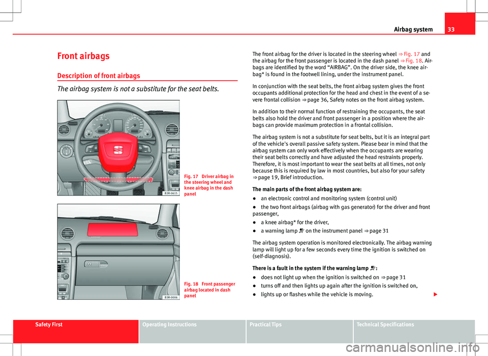 Seat Exeo ST 2012  Owners manual 33
Airbag system
Front airbags
Description of front airbags
The airbag system is not a substitute for the seat belts.
Fig. 17  Driver airbag in
the steering wheel and
knee airbag in the dash
panel
Fig