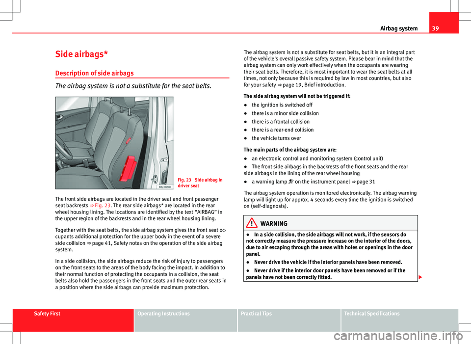 Seat Exeo ST 2012  Owners manual 39
Airbag system
Side airbags* Description of side airbags
The airbag system is not a substitute for the seat belts.
Fig. 23  Side airbag in
driver seat
The front side airbags are located in the drive
