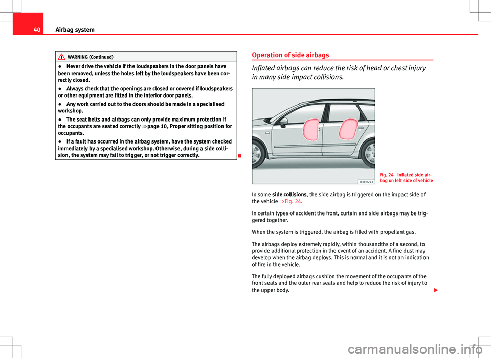 Seat Exeo ST 2012 Service Manual 40Airbag system
WARNING (Continued)
● Never drive the vehicle if the loudspeakers in the door panels have
been removed, unless the holes left by the loudspeakers have been cor-
rectly closed.
● Al