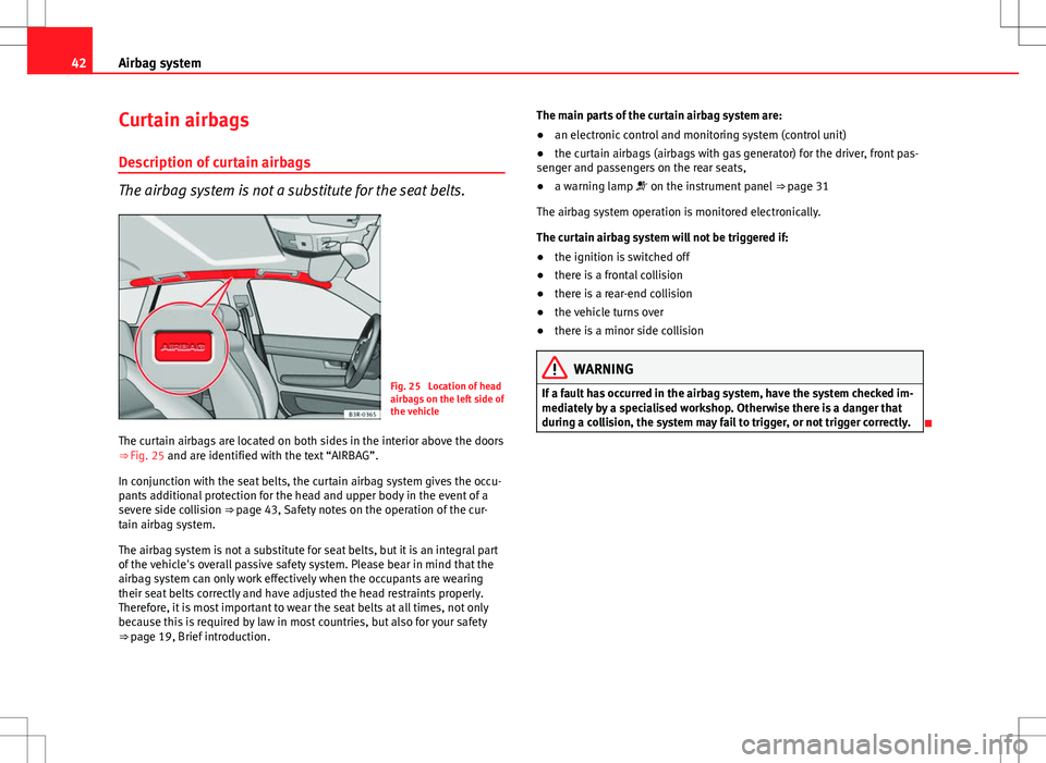 Seat Exeo ST 2012  Owners manual 42Airbag system
Curtain airbags
Description of curtain airbags
The airbag system is not a substitute for the seat belts.
Fig. 25  Location of head
airbags on the left side of
the vehicle
The curtain a