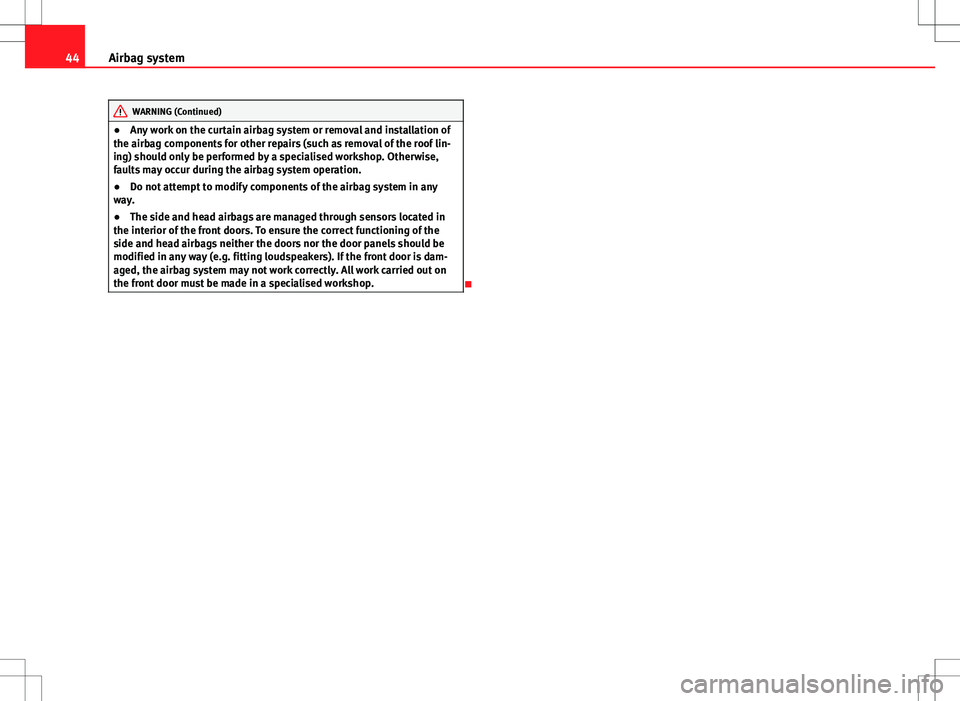 Seat Exeo ST 2012  Owners manual 44Airbag system
WARNING (Continued)
● Any work on the curtain airbag system or removal and installation of
the airbag components for other repairs (such as removal of the roof lin-
ing) should only 