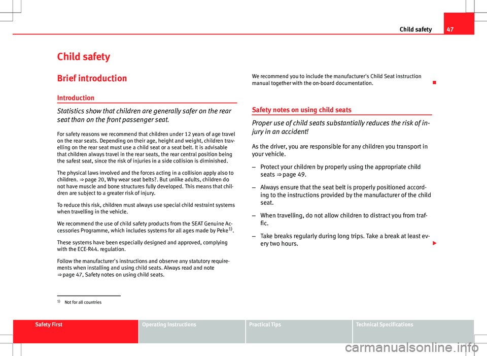 Seat Exeo ST 2012 Service Manual 47
Child safety
Child safety
Brief introduction Introduction
Statistics show that children are generally safer on the rear
seat than on the front passenger seat.For safety reasons we recommend that ch