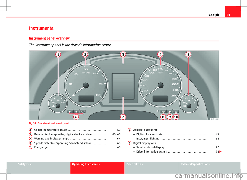 Seat Exeo ST 2012  Owners manual 61
Cockpit
Instruments Instrument panel overview
The instrument panel is the driver's information centre.
Fig. 37  Overview of instrument panel Coolant temperature gauge  . . . . . . . . . . . . .