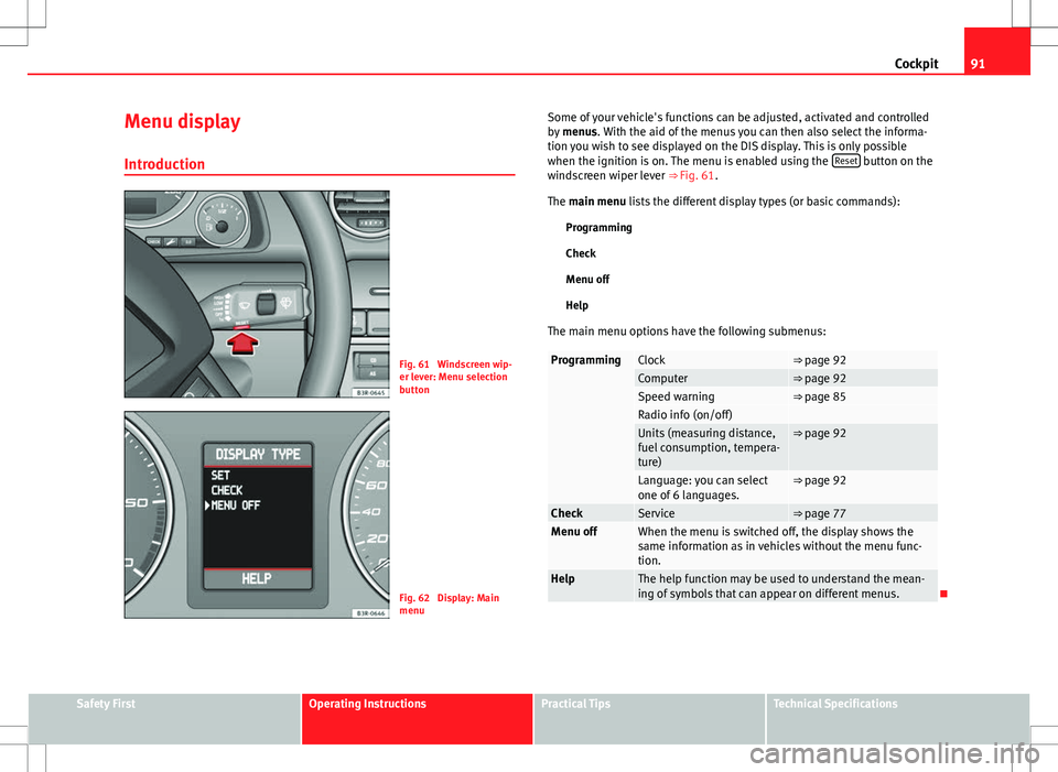 Seat Exeo ST 2012 Service Manual 91
Cockpit
Menu display
Introduction
Fig. 61 Windscreen wip-
er lever: Menu selection
button
Fig. 62 Display: Main
menu Some of your vehicle's functions can be adjusted, activated and controlled Seat Exeo ST 2012 Service Manual 91
Cockpit
Menu display
Introduction
Fig. 61 Windscreen wip-
er lever: Menu selection
button
Fig. 62 Display: Main
menu Some of your vehicle's functions can be adjusted, activated and controlled