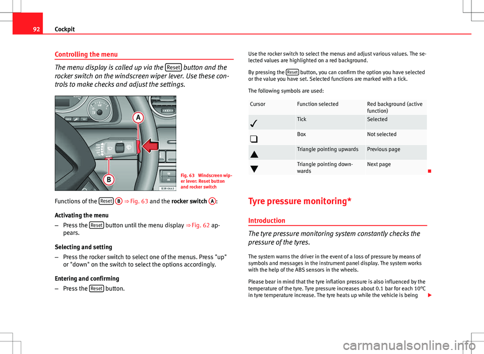 Seat Exeo ST 2012 Owners manual 92Cockpit
Controlling the menu
The menu display is called up via the Reset button and the
rocker switch on the windscreen wiper lever. Use these con-
trols to make checks and adjust the settings.
Fig Seat Exeo ST 2012 Owners manual 92Cockpit
Controlling the menu
The menu display is called up via the Reset button and the
rocker switch on the windscreen wiper lever. Use these con-
trols to make checks and adjust the settings.
Fig