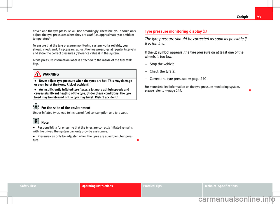 Seat Exeo ST 2012 Service Manual 93
Cockpit
driven and the tyre pressure will rise accordingly. Therefore, you should only
adjust the tyre pressures when they are cold (i.e. approximately at ambient
temperature).
To ensure that the Seat Exeo ST 2012 Service Manual 93
Cockpit
driven and the tyre pressure will rise accordingly. Therefore, you should only
adjust the tyre pressures when they are cold (i.e. approximately at ambient
temperature).
To ensure that the