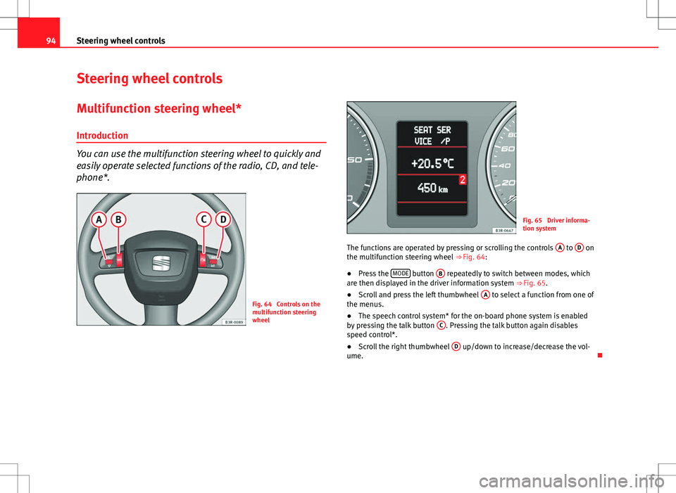 Seat Exeo ST 2012 Owners Manual 94Steering wheel controls
Steering wheel controls
Multifunction steering wheel* Introduction
You can use the multifunction steering wheel to quickly and
easily operate selected functions of the radio, Seat Exeo ST 2012 Owners Manual 94Steering wheel controls
Steering wheel controls
Multifunction steering wheel* Introduction
You can use the multifunction steering wheel to quickly and
easily operate selected functions of the radio,