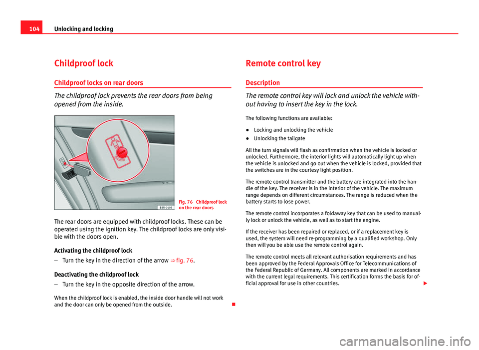 Seat Exeo 2011  Owners manual 104Unlocking and locking
Childproof lock
Childproof locks on rear doors
The childproof lock prevents the rear doors from being
opened from the inside.
Fig. 76  Childproof lock
on the rear doors
The re