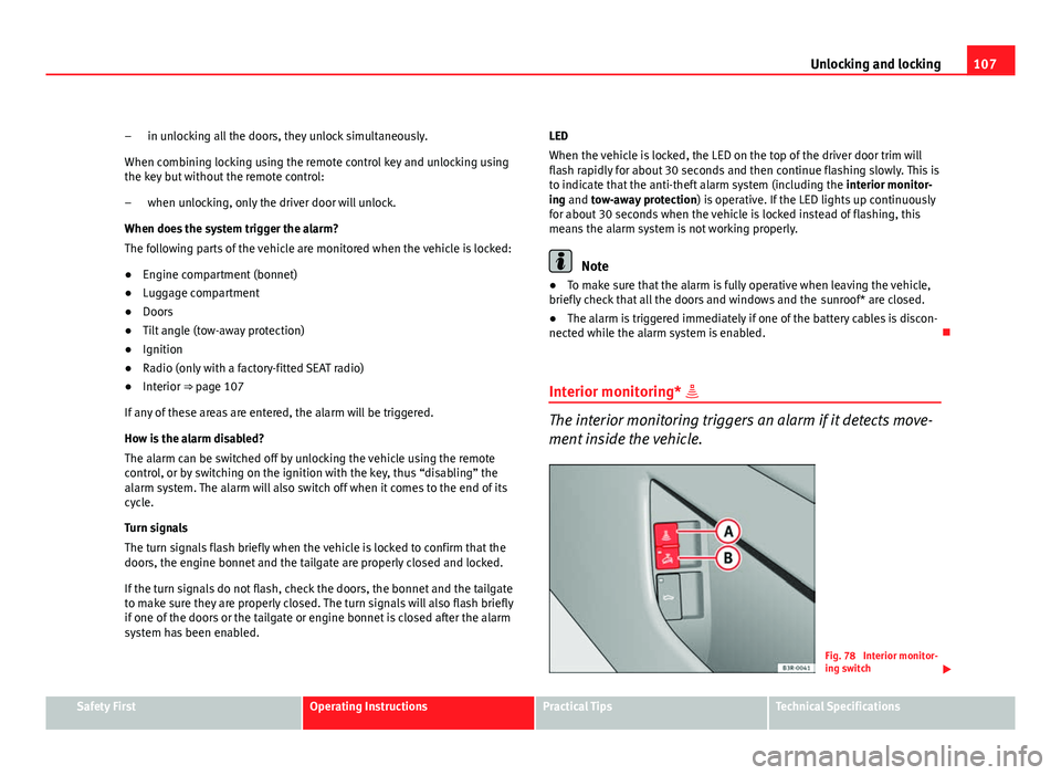 Seat Exeo 2011  Owners manual 107
Unlocking and locking
in unlocking all the doors, they unlock simultaneously.
When combining locking using the remote control key and unlocking using
the key but without the remote control: when u