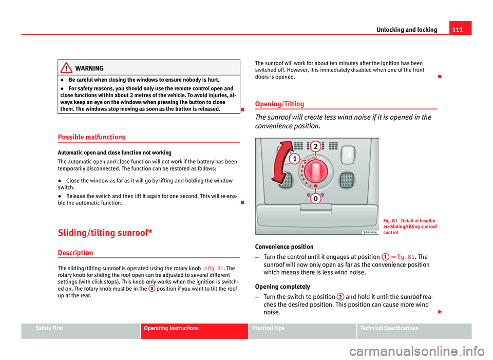 Seat Exeo 2011  Owners manual 111
Unlocking and locking
WARNING
● Be careful when closing the windows to ensure nobody is hurt.
● For safety reasons, you should only use the remote control open and
close functions within about