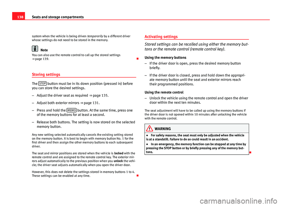 Seat Exeo 2011  Owners manual 138Seats and storage compartments
system when the vehicle is being driven  temporarily by a different driver
whose settings do not need to be stored in the memory.
Note
You can also use the remote con