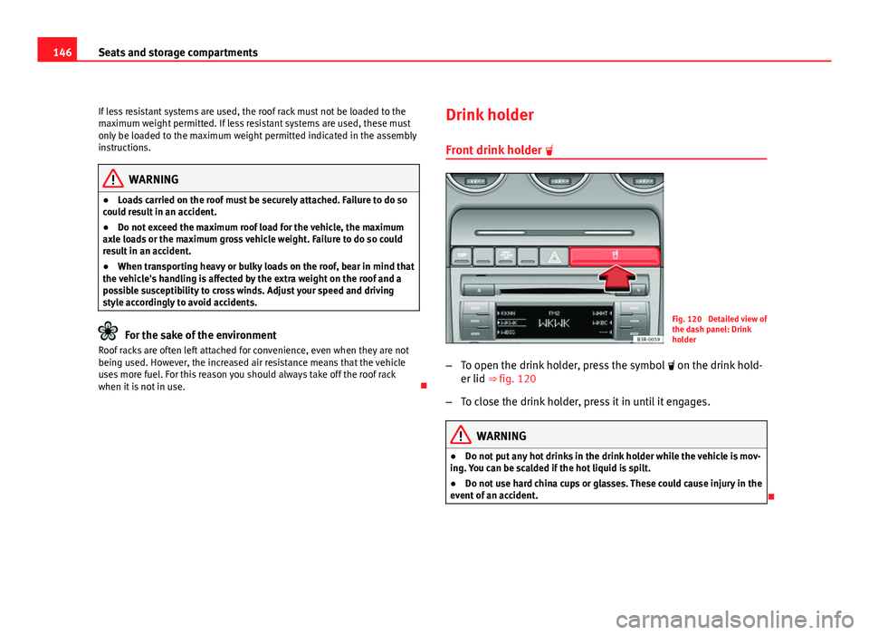 Seat Exeo 2011  Owners manual 146Seats and storage compartments
If less resistant systems are used, the roof rack must not be loaded to the
maximum weight permitted. If less resistant systems are used, these must
only be loaded to