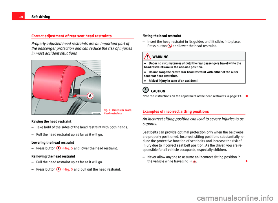 Seat Exeo 2011  Owners manual 14Safe driving
Correct adjustment of rear seat head restraints
Properly adjusted head restraints are an important part of
the passenger protection and can reduce the risk of injuries
in most accident 