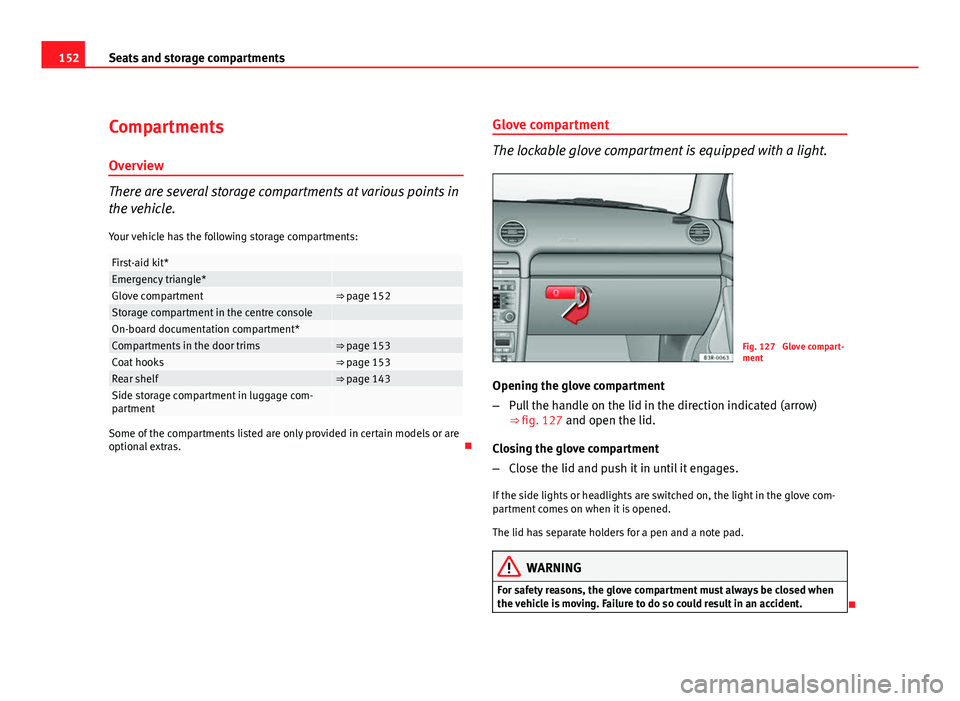 Seat Exeo 2011  Owners manual 152Seats and storage compartments
Compartments
Overview
There are several storage compartments at various points in
the vehicle.
Your vehicle has the following storage compartments:
First-aid kit* Eme