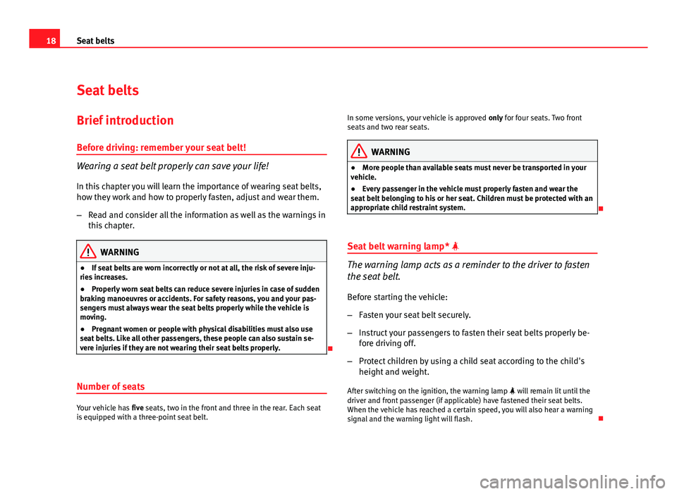 Seat Exeo 2011  Owners manual 18Seat belts
Seat belts
Brief introduction Before driving: remember your seat belt!
Wearing a seat belt properly can save your life!
In this chapter you will learn the importance of wearing seat belts