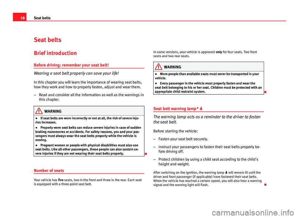 Seat Exeo 2011 User Guide 18Seat belts
Seat belts
Brief introduction Before driving: remember your seat belt!
Wearing a seat belt properly can save your life!
In this chapter you will learn the importance of wearing seat belts