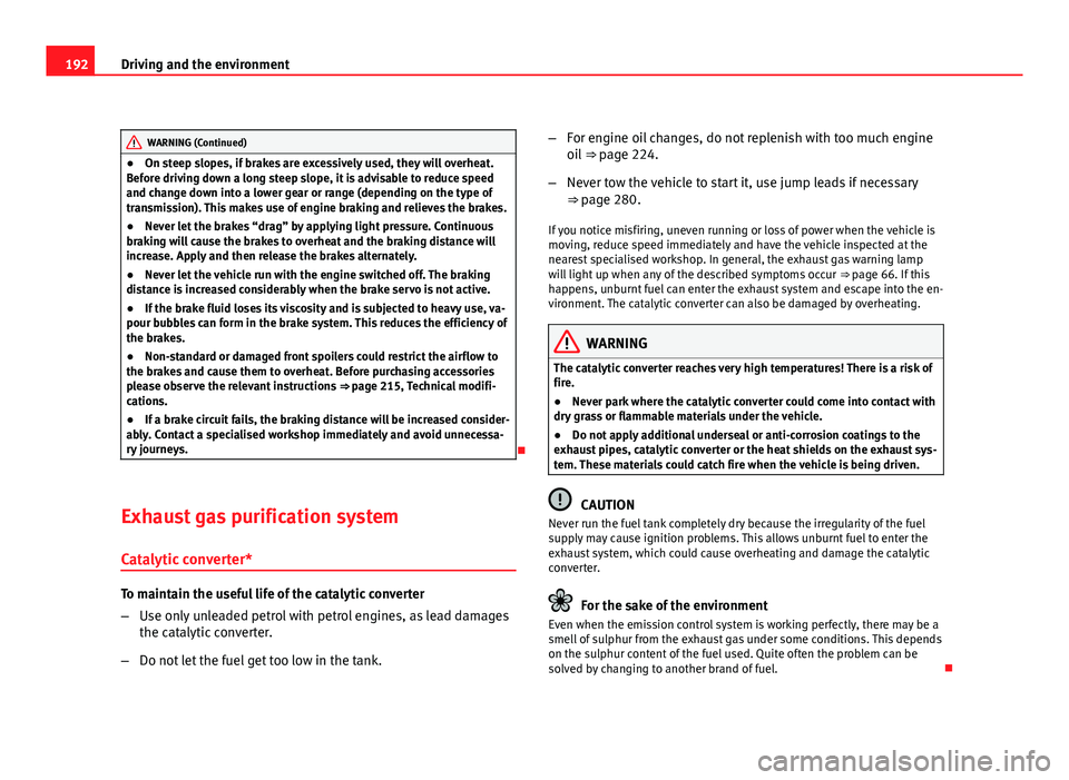 Seat Exeo 2011  Owners manual 192Driving and the environment
WARNING (Continued)
● On steep slopes, if brakes are excessively used, they will overheat.
Before driving down a long steep slope, it is advisable to reduce speed
and 