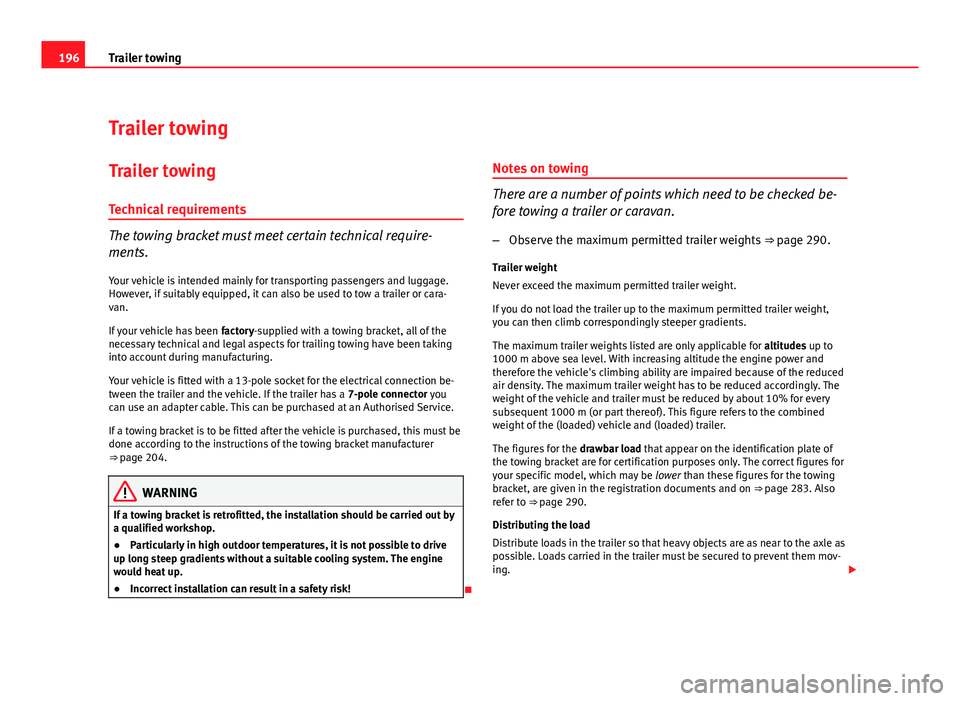 Seat Exeo 2011  Owners manual 196Trailer towing
Trailer towing
Trailer towing
Technical requirements
The towing bracket must meet certain technical require-
ments.
Your vehicle is intended mainly for transporting passengers and lu