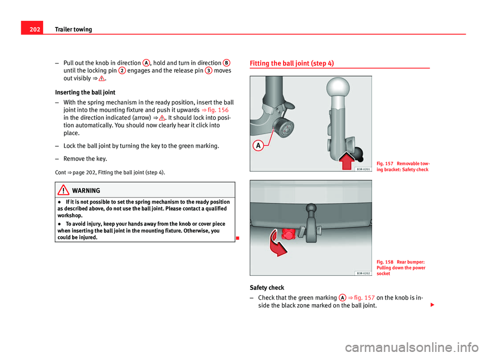 Seat Exeo 2011  Owners manual 202Trailer towing
–Pull out the knob in direction  A
, hold and turn in direction Buntil the locking pin 2 engages and the release pin  3 moves
out visibly  ⇒ .
Inserting the ball joint
– With