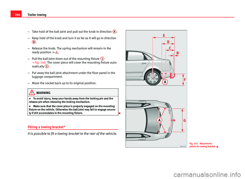 Seat Exeo 2011 User Guide 204Trailer towing
–Take hold of the ball joint and pull out the knob in direction  A
.
– Keep hold of the knob and turn it as far as it will go in direction
B
.
– Release the knob. The spring me