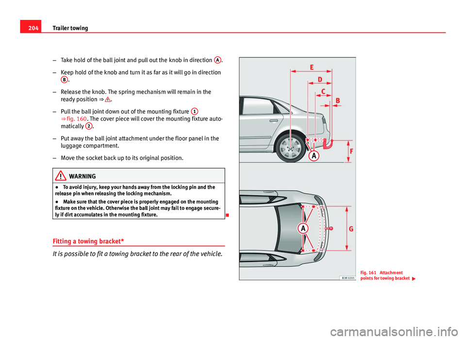 Seat Exeo 2011  Owners manual 204Trailer towing
–Take hold of the ball joint and pull out the knob in direction  A
.
– Keep hold of the knob and turn it as far as it will go in direction
B
.
– Release the knob. The spring me