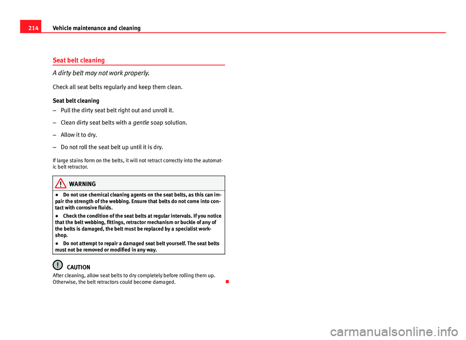 Seat Exeo 2011  Owners manual 214Vehicle maintenance and cleaning
Seat belt cleaning
A dirty belt may not work properly.
Check all seat belts regularly and keep them clean.
Seat belt cleaning
– Pull the dirty seat belt right out