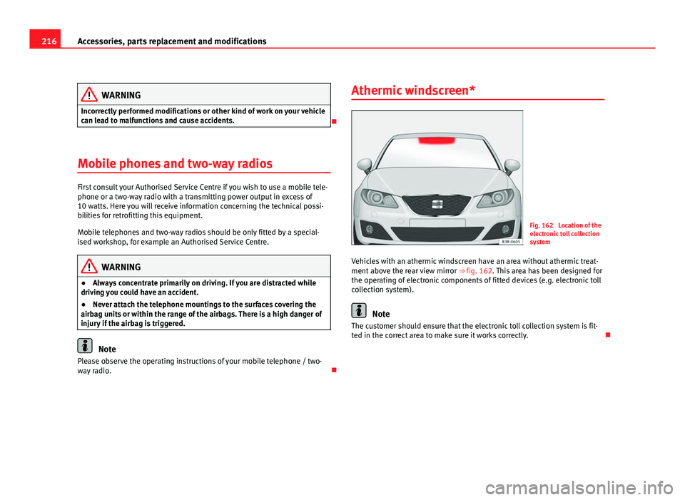 Seat Exeo 2011  Owners manual 216Accessories, parts replacement and modifications
WARNING
Incorrectly performed modifications or other kind of work on your vehicle
can lead to malfunctions and cause accidents.

Mobile phones an
