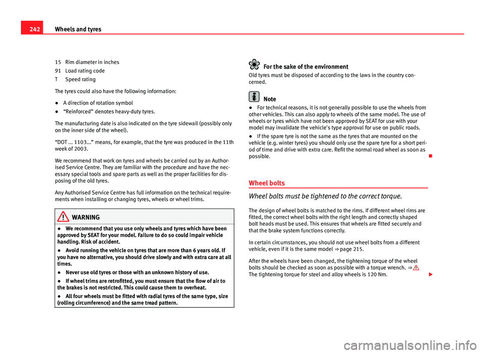 Seat Exeo 2011  Owners manual 242Wheels and tyres
Rim diameter in inches
Load rating code
Speed rating
The tyres could also have the following information:
● A direction of rotation symbol
● “Reinforced” denotes heavy-duty