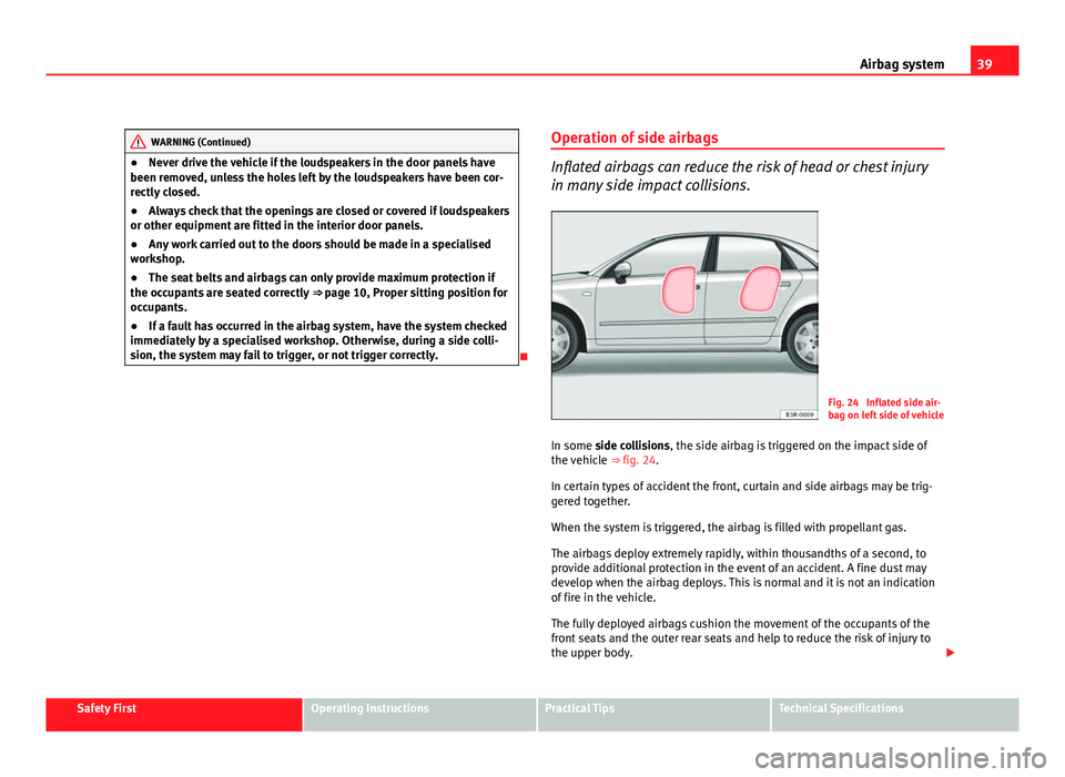 Seat Exeo 2011 Service Manual 39
Airbag system
WARNING (Continued)
● Never drive the vehicle if the loudspeakers in the door panels have
been removed, unless the holes left by the loudspeakers have been cor-
rectly closed.
● A Seat Exeo 2011 Service Manual 39
Airbag system
WARNING (Continued)
● Never drive the vehicle if the loudspeakers in the door panels have
been removed, unless the holes left by the loudspeakers have been cor-
rectly closed.
● A