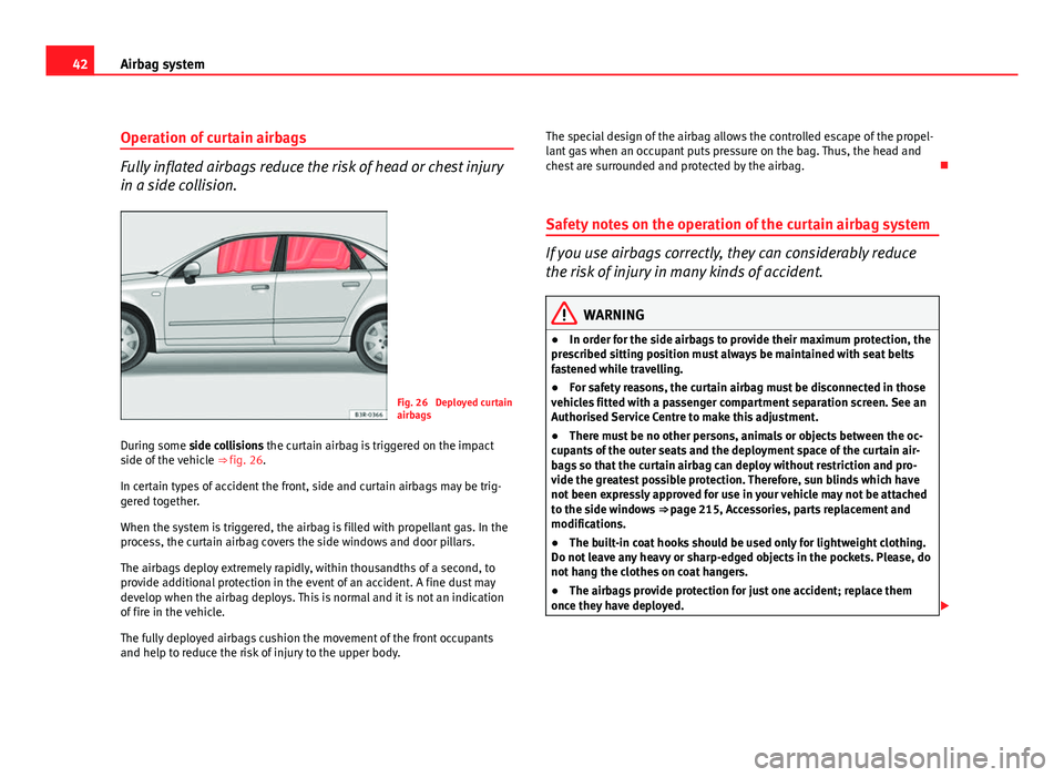 Seat Exeo 2011 Service Manual 42Airbag system
Operation of curtain airbags
Fully inflated airbags reduce the risk of head or chest injury
in a side collision.
Fig. 26 Deployed curtain
airbags
During some side collisions the curta Seat Exeo 2011 Service Manual 42Airbag system
Operation of curtain airbags
Fully inflated airbags reduce the risk of head or chest injury
in a side collision.
Fig. 26 Deployed curtain
airbags
During some side collisions the curta