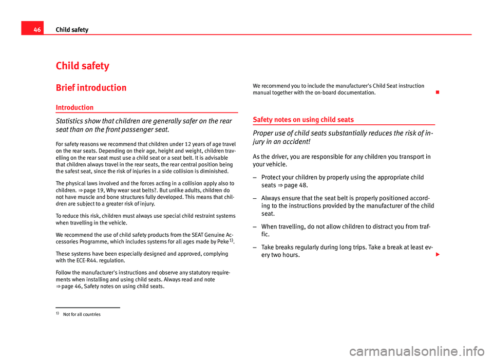 Seat Exeo 2011  Owners manual 46Child safety
Child safety
Brief introduction Introduction
Statistics show that children are generally safer on the rear
seat than on the front passenger seat.For safety reasons we recommend that chi