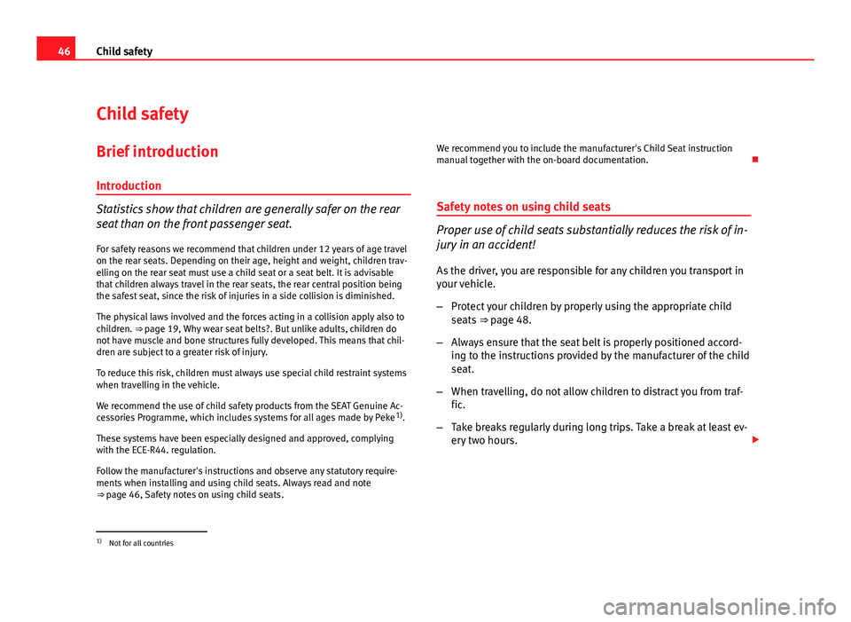 Seat Exeo 2011 Service Manual 46Child safety
Child safety
Brief introduction Introduction
Statistics show that children are generally safer on the rear
seat than on the front passenger seat.For safety reasons we recommend that chi Seat Exeo 2011 Service Manual 46Child safety
Child safety
Brief introduction Introduction
Statistics show that children are generally safer on the rear
seat than on the front passenger seat.For safety reasons we recommend that chi